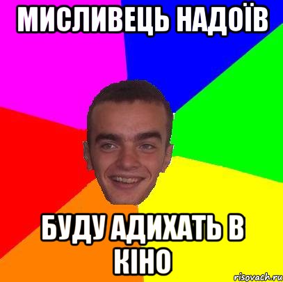 Мисливець надоїв буду адихать в Кіно