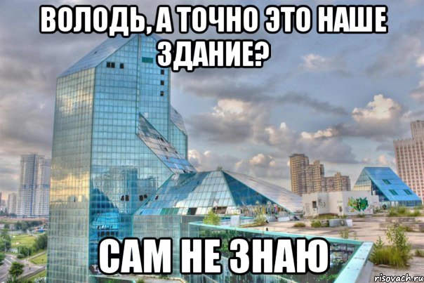 володь, а точно это наше здание? сам не знаю