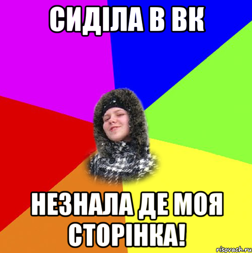 Сиділа в ВК незнала де моя сторінка!