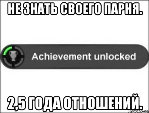 Не знать своего парня. 2,5 года отношений.