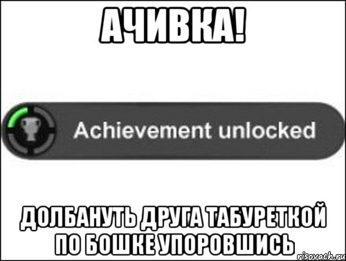 Ачивка! Долбануть друга табуреткой по бошке упоровшись, Мем achievement unlocked