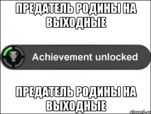 Предатель родины на выходные Предатель родины на выходные, Мем achievement unlocked