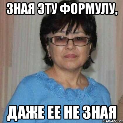 Зная эту формулу, даже ее не зная