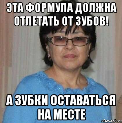 Эта формула должна отлетать от зубов! А зубки оставаться на месте