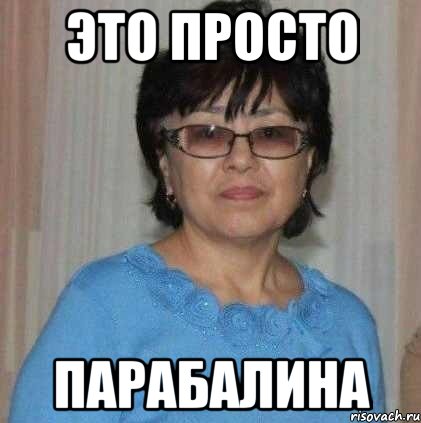 Это просто ПАРАБАЛИНА