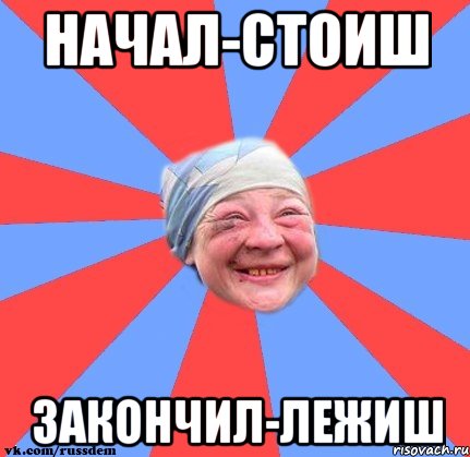 начал-стоиш закончил-лежиш