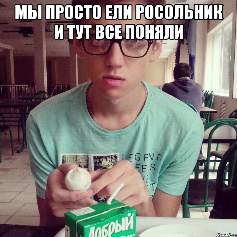 мы просто ели росольник и тут все поняли 