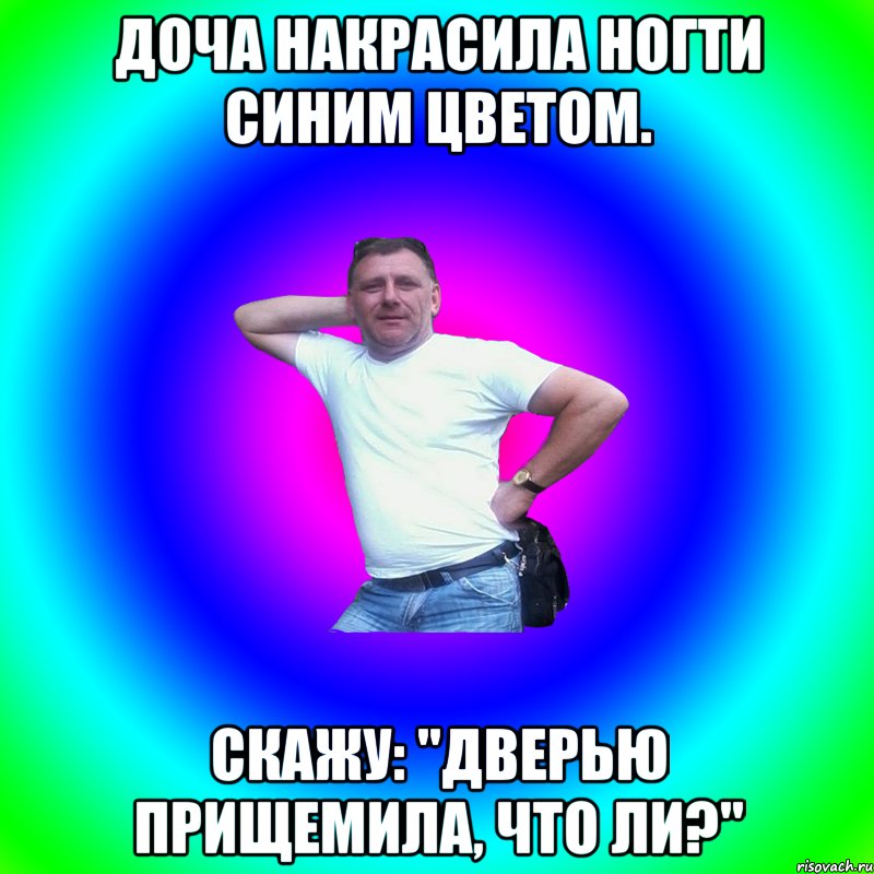 Доча накрасила ногти синим цветом. Скажу: "Дверью прищемила, что ли?", Мем Артур Владимирович