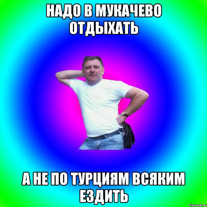 Надо в Мукачево отдыхать А не по Турциям всяким ездить, Мем Артур Владимирович