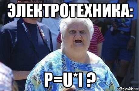 Электротехника: P=U*I ?, Мем Шта (Бабка wat)