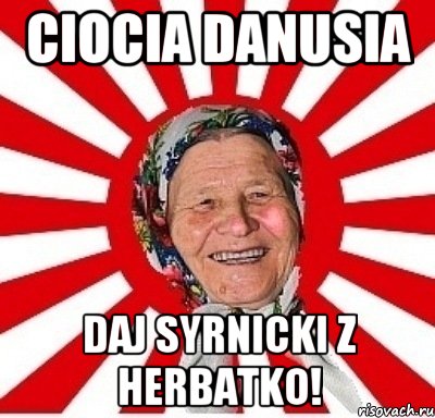 ciocia danusia daj syrnicki z herbatko!, Мем  бабуля