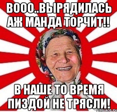 Вооо..вырядилась аж манда торчит!! В наше то время пиздой не трясли!, Мем  бабуля