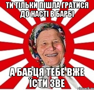 Ти тільки пішла гратися до Насті в барбі а бабця тебе вже їсти зве, Мем  бабуля