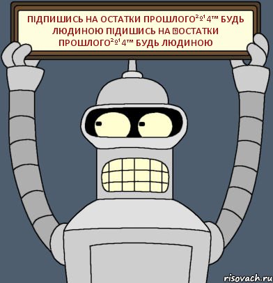 ПІДПИШИСЬ НА остатки прошлого²º¹4™ БУДЬ ЛЮДИНОЮ ПІДИШИСЬ НА ▲остатки прошлого²º¹4™ БУДЬ ЛЮДИНОЮ, Комикс Бендер с плакатом