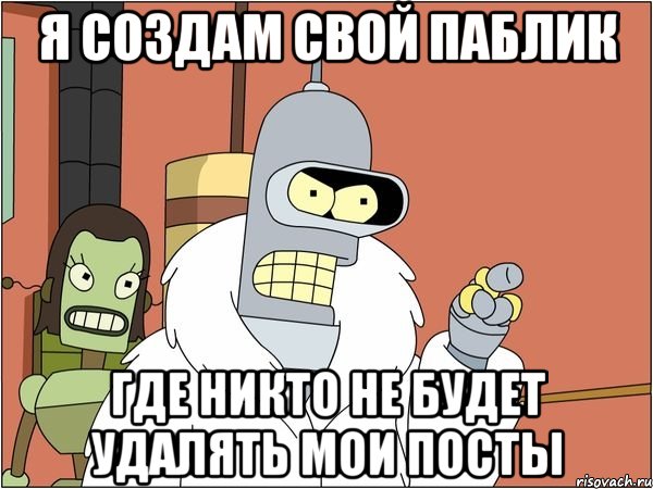 я создам свой паблик где никто не будет удалять мои посты