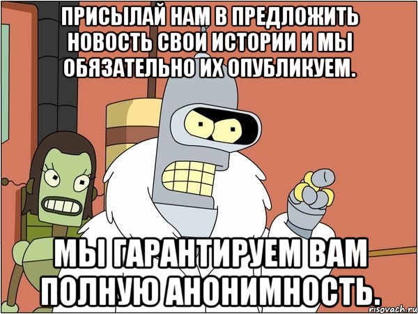Присылай нам в предложить новость свои истории и мы обязательно их опубликуем. Мы гарантируем вам полную анонимность.