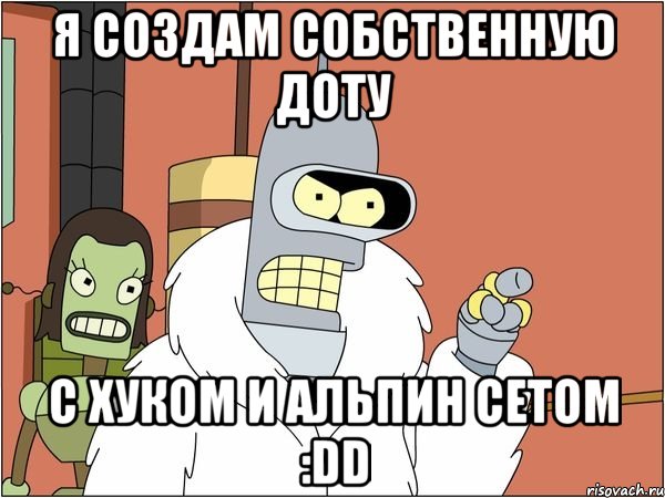 Я создам собственную доту с хуком и альпин сетом :DD
