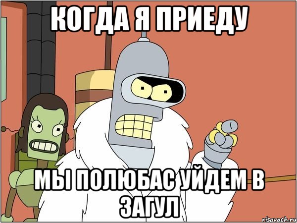 когда я приеду мы полюбас уйдем в загул