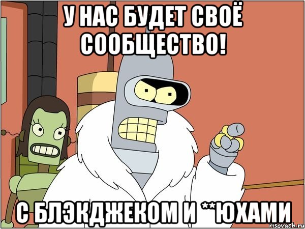 у нас будет своё сообщество! с блэкджеком и **юхами