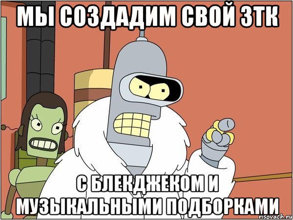 мы создадим свой ЗТК с блекджеком и музыкальными подборками