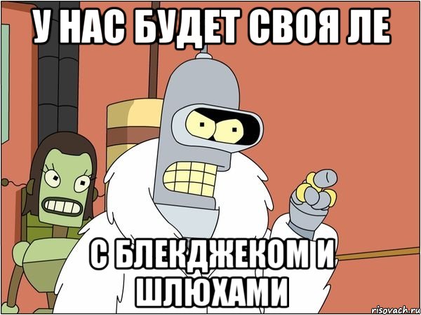 У нас будет своя ЛЕ С блекджеком и шлюхами