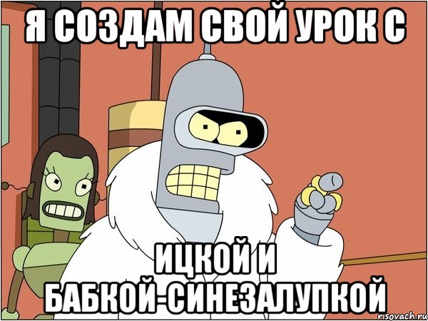 Я создам свой урок с Ицкой и бабкой-синезалупкой