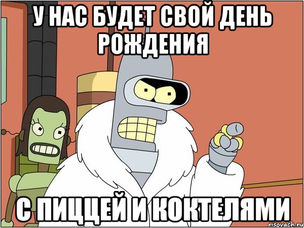 У нас будет свой день рождения С пиццей и коктелями