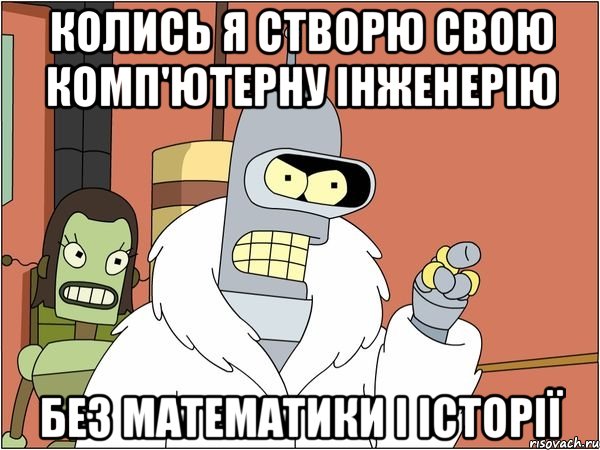 колись я створю свою комп'ютерну інженерію без математики і історії