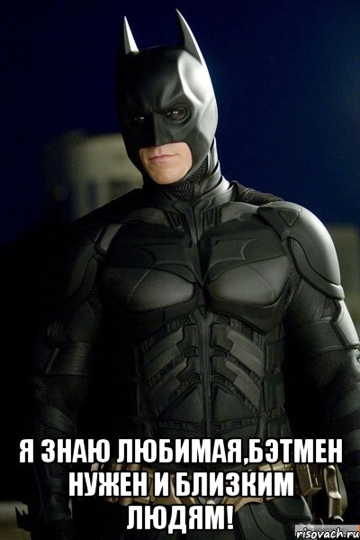  Я знаю любимая,Бэтмен нужен и близким людям!