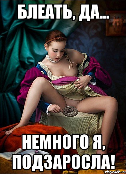 блеать, да... немного я, подзаросла!