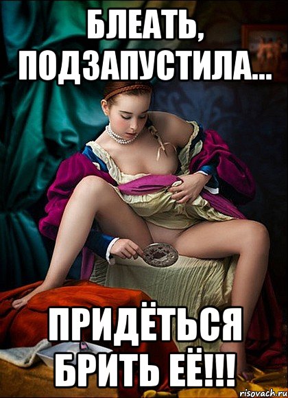блеать, подзапустила... придёться брить её!!!