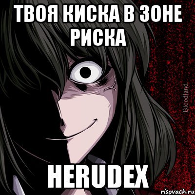 твоя киска в зоне риска herudex, Мем bloodthirsty