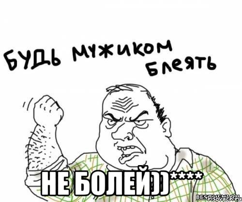  не болей))****