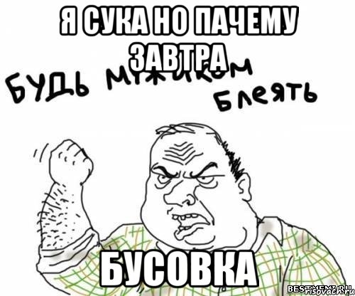 я сука но пачему завтра бусовка, Мем блять