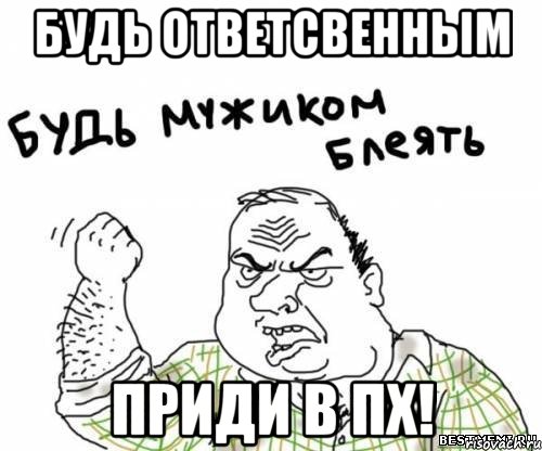 Будь ответсвенным приди в ПХ!, Мем блять