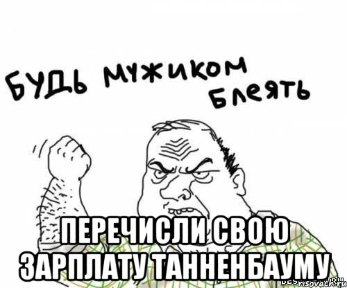  перечисли свою зарплату Танненбауму, Мем блять