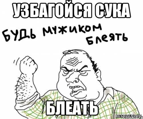 Узбагойся сука Блеать
