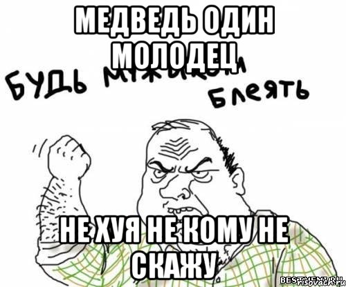 медведь один молодец не хуя не кому не скажу
