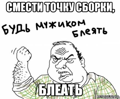 Смести точку сборки, блеать