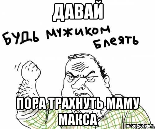 давай пора трахнуть маму макса