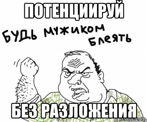 потенциируй БЕЗ РАЗЛОЖЕНИЯ, Мем блять