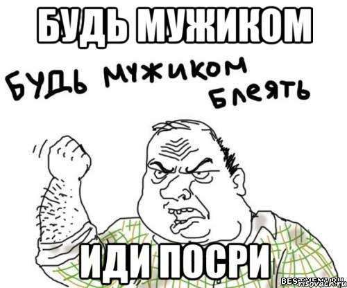 Будь мужиком Иди посри, Мем блять