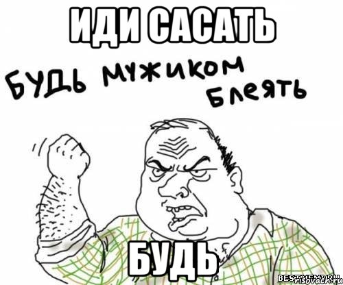 иди сасать будь
