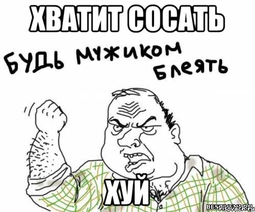 хватит сосать хуй