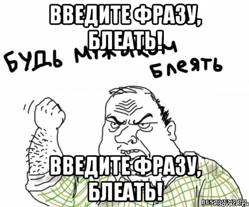Введите фразу, блеать! Введите фразу, блеать!, Мем блять
