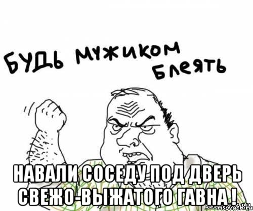  Навали Соседу Под Дверь Свежо-выжатого ГАВНА !, Мем блять