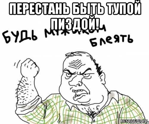 Перестань быть тупой пиздой! , Мем блять