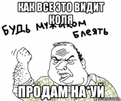 как все это видит коля продам на*уй