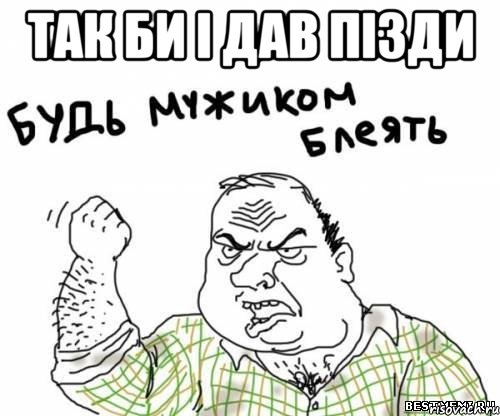 так би і дав пізди 