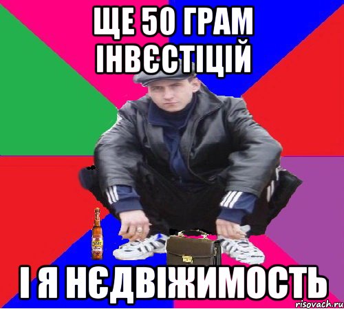 ЩЕ 50 ГРАМ ІНВЄСТІЦІЙ І Я НЄДВІЖИМОСТЬ